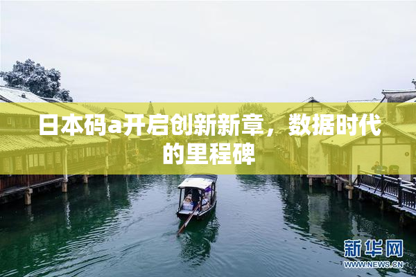 日本码a开启创新新章，数据时代的里程碑