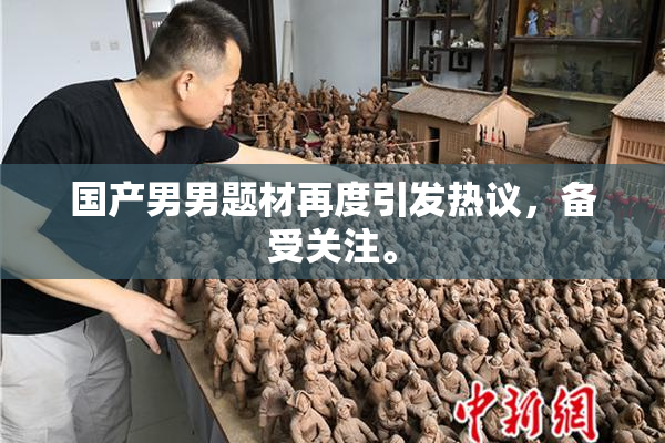 国产男男题材再度引发热议，备受关注。