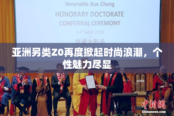 亚洲另类Z0再度掀起时尚浪潮，个性魅力尽显