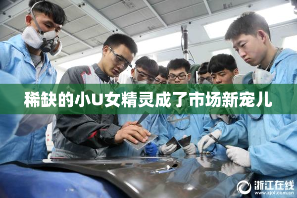 稀缺的小U女精灵成了市场新宠儿