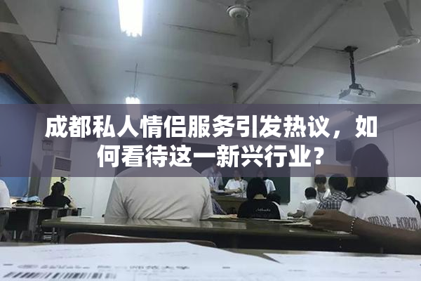 成都私人情侣服务引发热议，如何看待这一新兴行业？