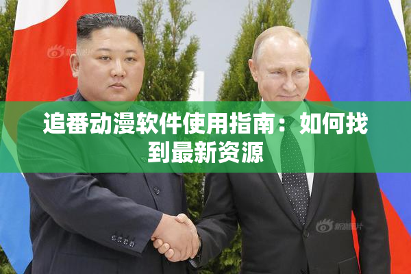 追番动漫软件使用指南：如何找到最新资源