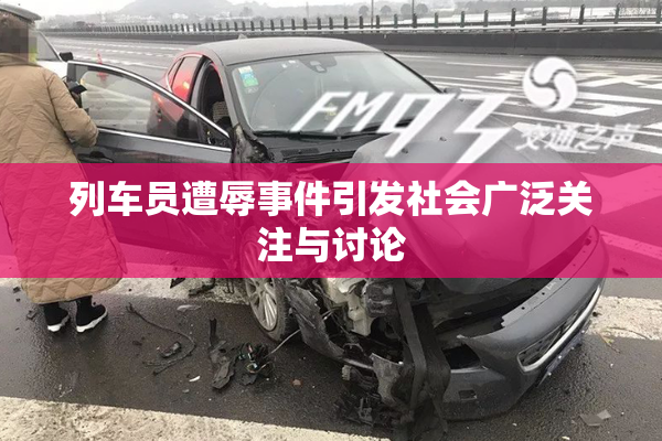 列车员遭辱事件引发社会广泛关注与讨论