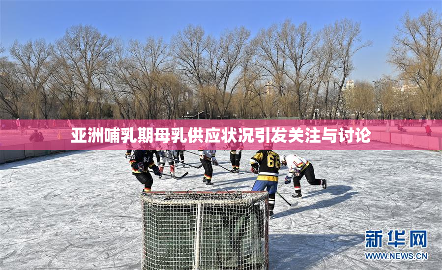 亚洲哺乳期母乳供应状况引发关注与讨论