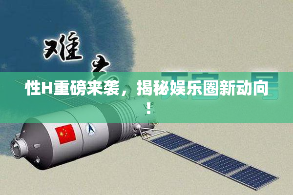 性H重磅来袭，揭秘娱乐圈新动向！