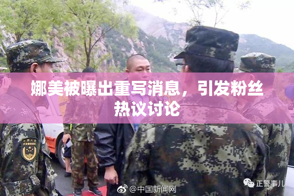 娜美被曝出重写消息，引发粉丝热议讨论