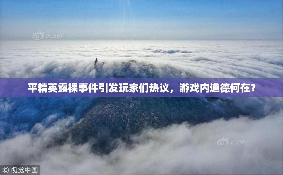 平精英露裸事件引发玩家们热议，游戏内道德何在？