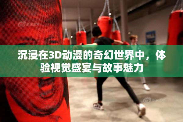沉浸在3D动漫的奇幻世界中，体验视觉盛宴与故事魅力