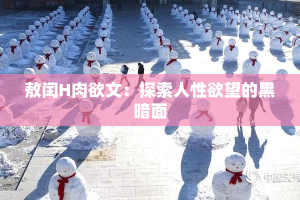 敖闰H肉欲文：探索人性欲望的黑暗面