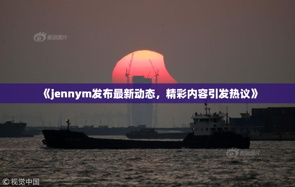 《jennym发布最新动态，精彩内容引发热议》