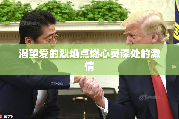渴望爱的烈焰点燃心灵深处的激情