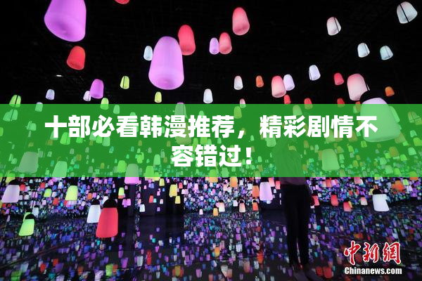 十部必看韩漫推荐，精彩剧情不容错过！