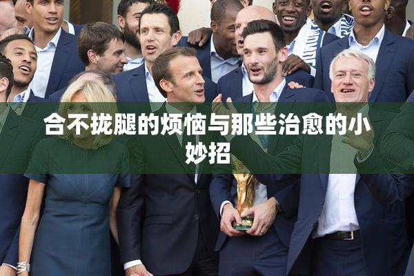 合不拢腿的烦恼与那些治愈的小妙招