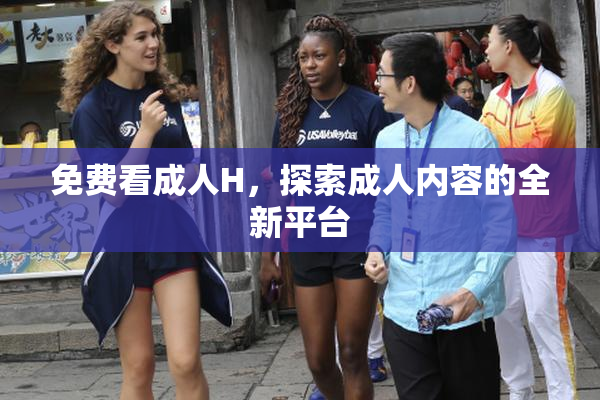 免费看成人H，探索成人内容的全新平台