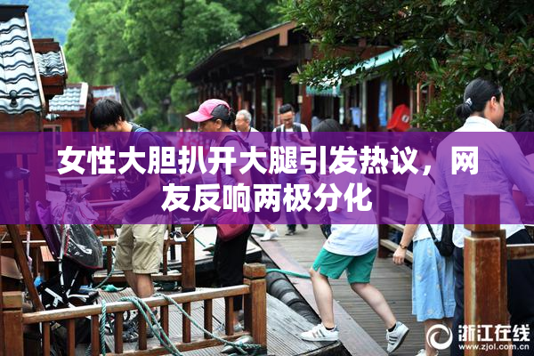 女性大胆扒开大腿引发热议，网友反响两极分化