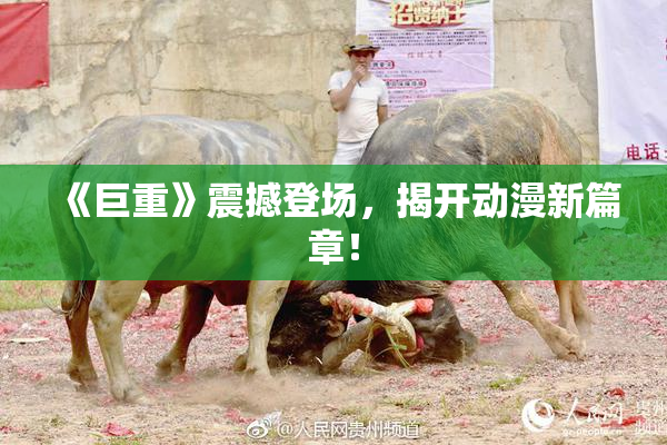 《巨重》震撼登场，揭开动漫新篇章！