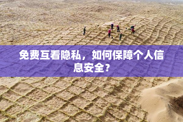 免费互看隐私，如何保障个人信息安全？