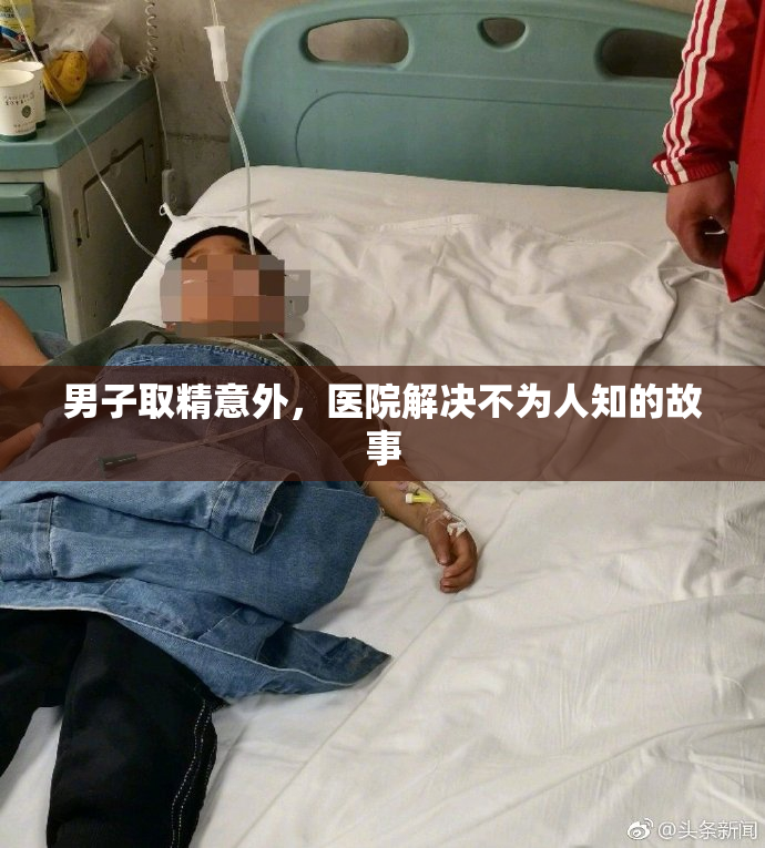 男子取精意外，医院解决不为人知的故事