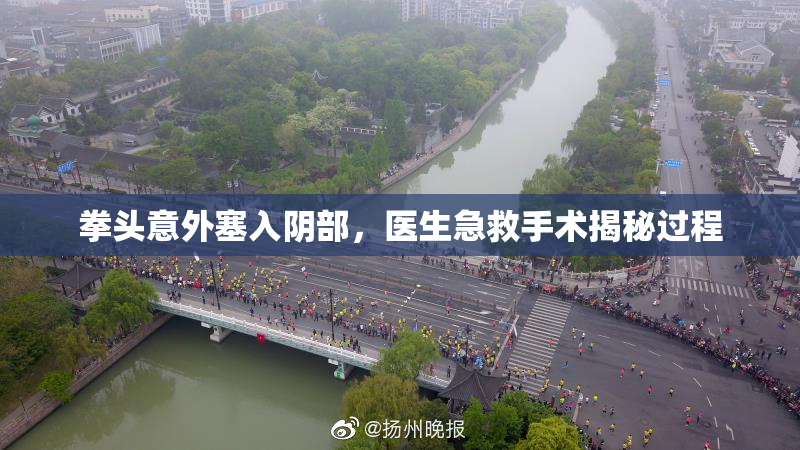拳头意外塞入阴部，医生急救手术揭秘过程