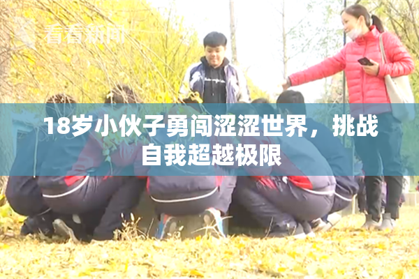 18岁小伙子勇闯涩涩世界，挑战自我超越极限