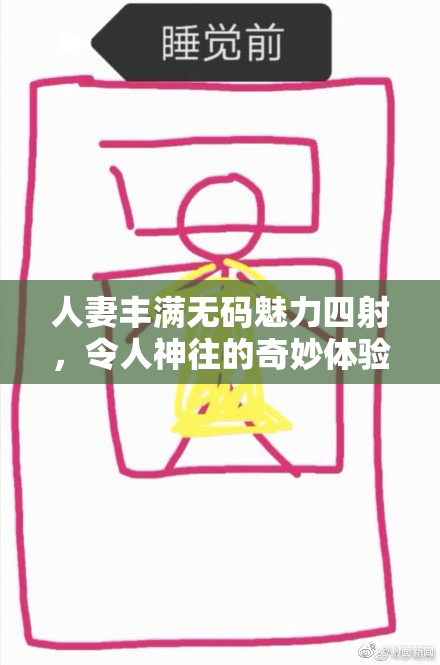 人妻丰满无码魅力四射，令人神往的奇妙体验
