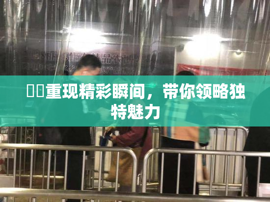 妺妺重现精彩瞬间，带你领略独特魅力