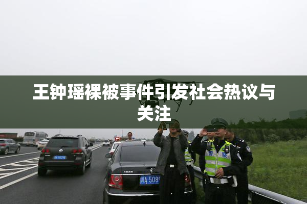 王钟瑶裸被事件引发社会热议与关注