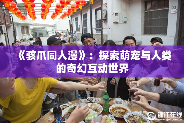 《骇爪同人漫》：探索萌宠与人类的奇幻互动世界