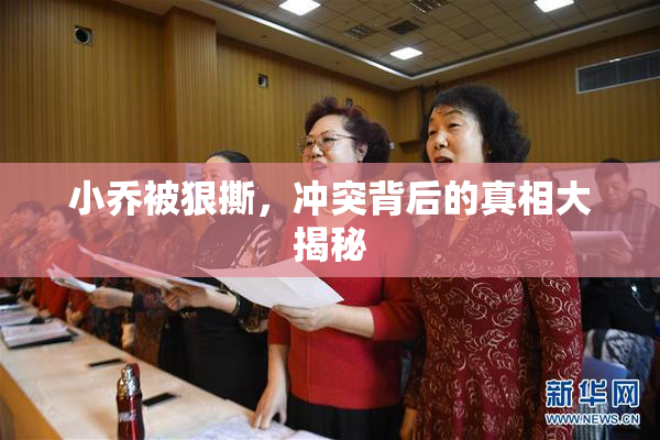 小乔被狠撕，冲突背后的真相大揭秘