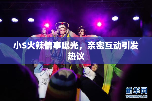 小S火辣情事曝光，亲密互动引发热议