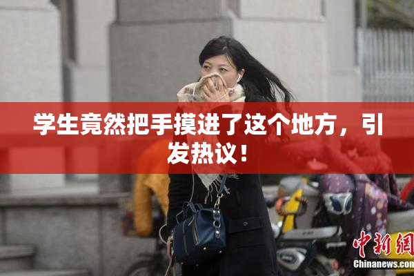学生竟然把手摸进了这个地方，引发热议！