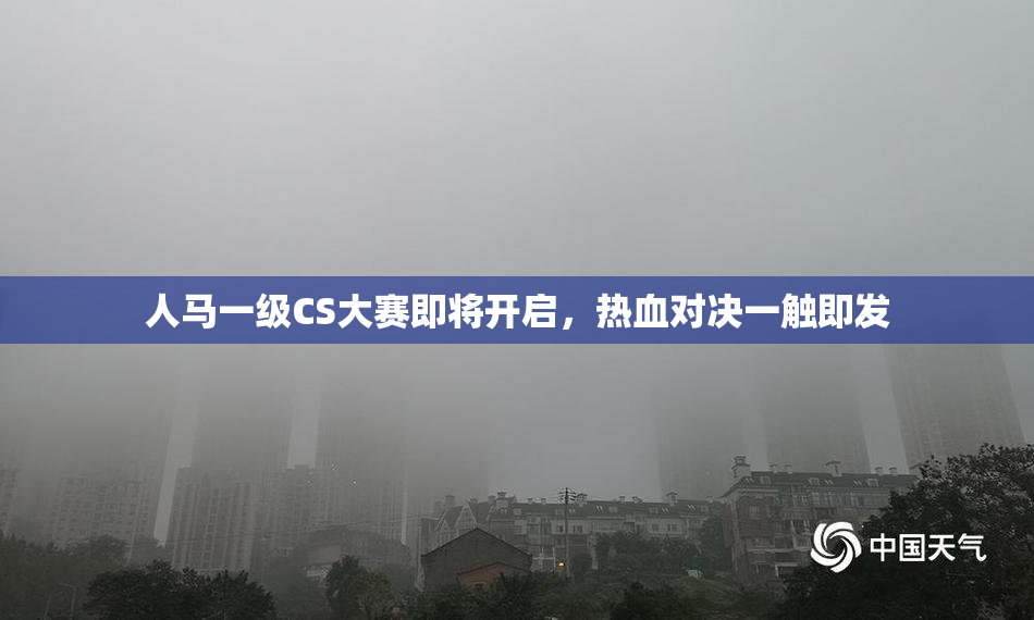 人马一级CS大赛即将开启，热血对决一触即发