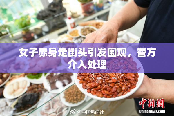 女子赤身走街头引发围观，警方介入处理