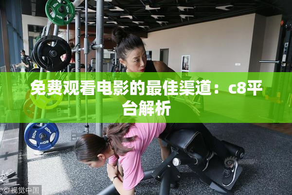 免费观看电影的最佳渠道：c8平台解析