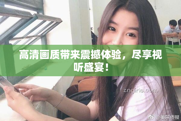 高清画质带来震撼体验，尽享视听盛宴！