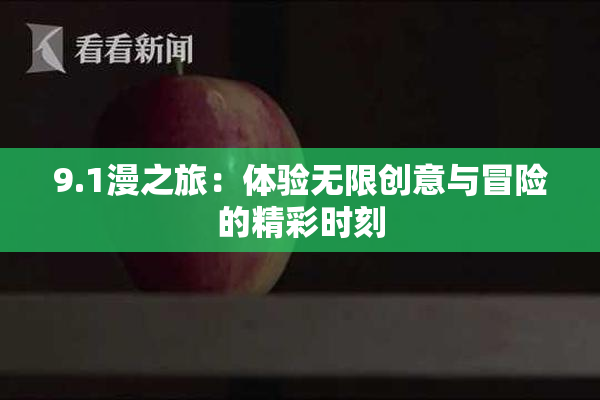 9.1漫之旅：体验无限创意与冒险的精彩时刻