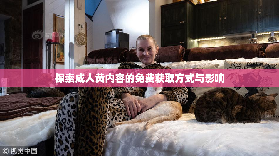 探索成人黄内容的免费获取方式与影响