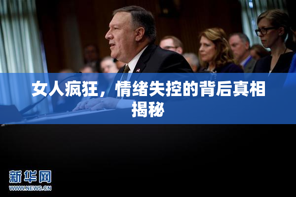 女人疯狂，情绪失控的背后真相揭秘