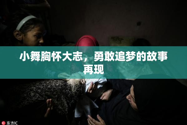 小舞胸怀大志，勇敢追梦的故事再现