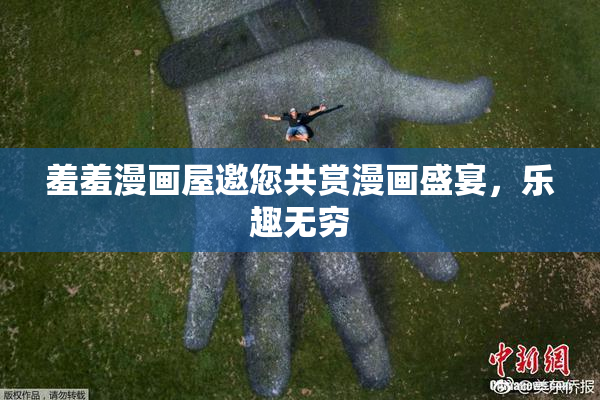 羞羞漫画屋邀您共赏漫画盛宴，乐趣无穷