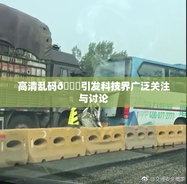 高清乱码🔞引发科技界广泛关注与讨论