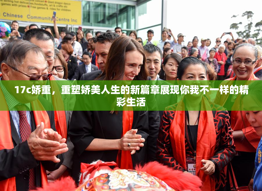 17c娇重，重塑娇美人生的新篇章展现你我不一样的精彩生活