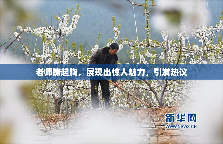 老师撩起胸，展现出惊人魅力，引发热议