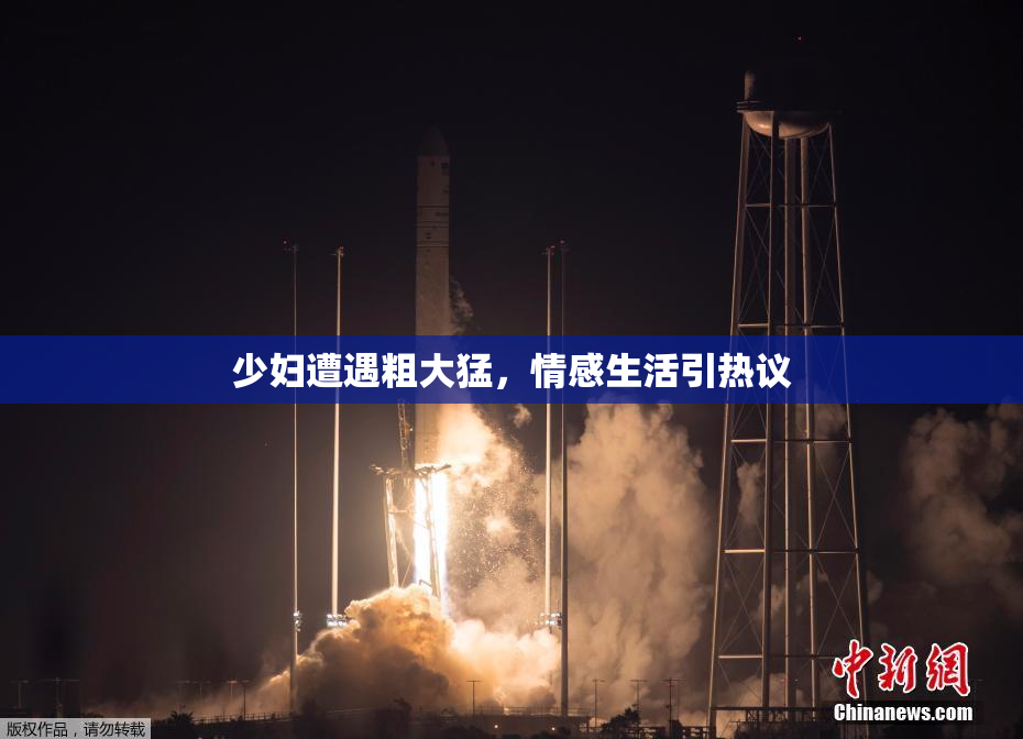 少妇遭遇粗大猛，情感生活引热议