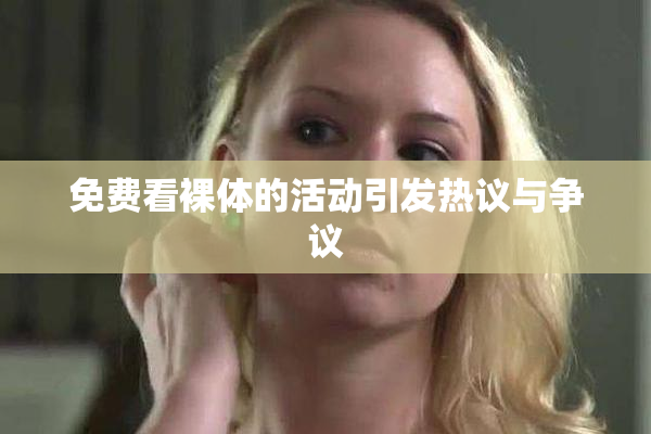 免费看裸体的活动引发热议与争议