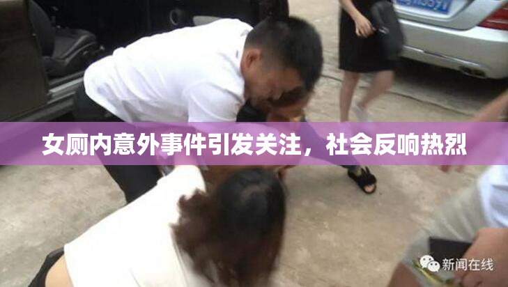 女厕内意外事件引发关注，社会反响热烈