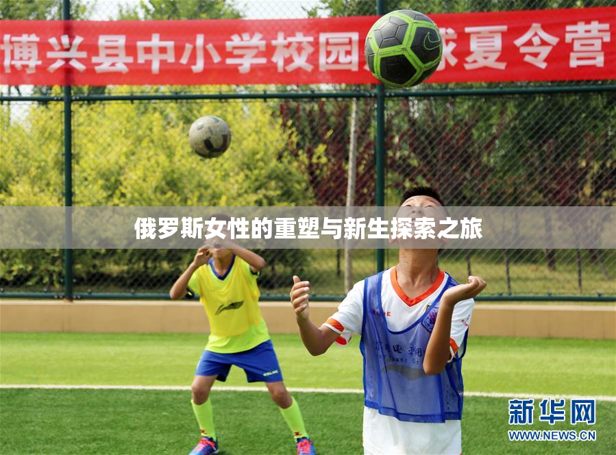 俄罗斯女性的重塑与新生探索之旅