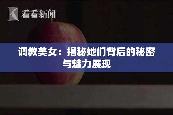 调教美女：揭秘她们背后的秘密与魅力展现