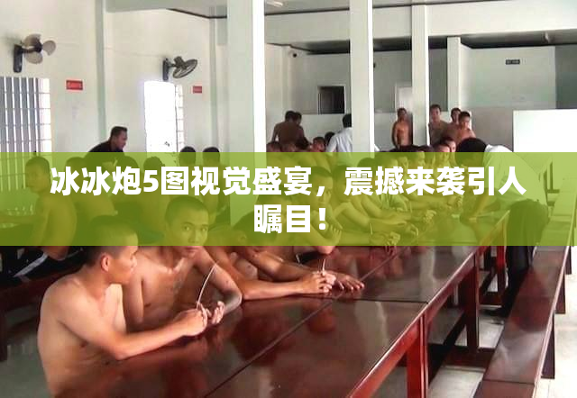 冰冰炮5图视觉盛宴，震撼来袭引人瞩目！