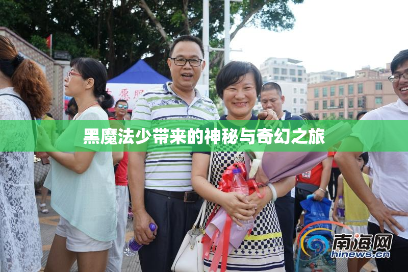 黑魔法少带来的神秘与奇幻之旅